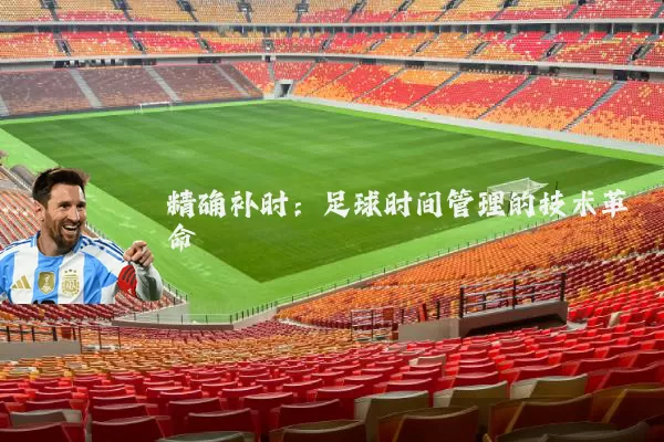 精确补时:足球时间管理的技术革命